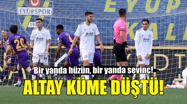 Altay küme düştü, Eyüpspor Süper Lig e çıktı!