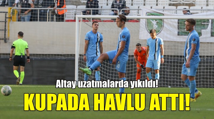 Altay kupada havlu attı!