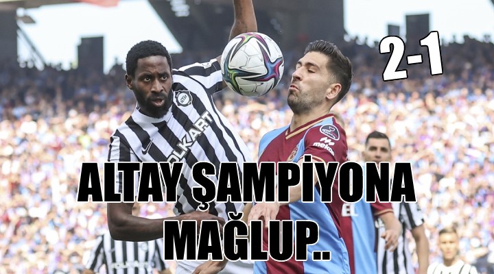 Altay, şampiyon Trabzon a mağlup