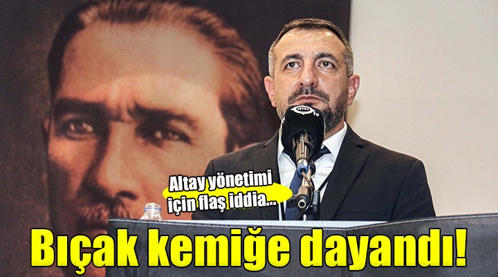 Altay yönetimi için flaş iddia...