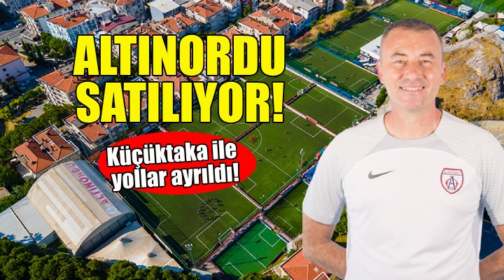 Altınordu satılıyor... Küçüktaka ile yollar ayrıldı!