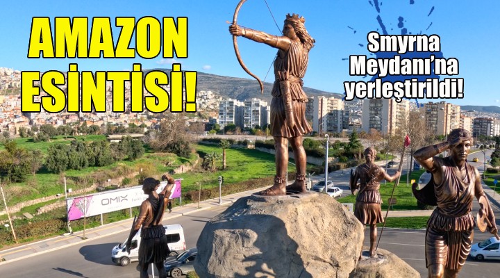 Amazon Kadın heykelleri... Smyrna Meydanı na yerleştirildi!