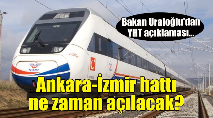 Ankara-İzmir YHT hattı ne zaman açılacak?