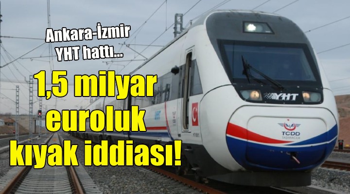 Ankara - İzmir YHT hattında 1,5 milyar euroluk kıyak iddiası!