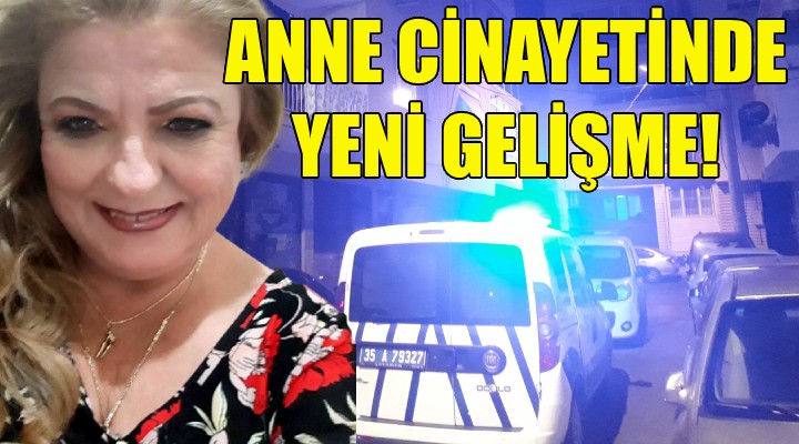 Anne cinayetinde yeni gelişme!