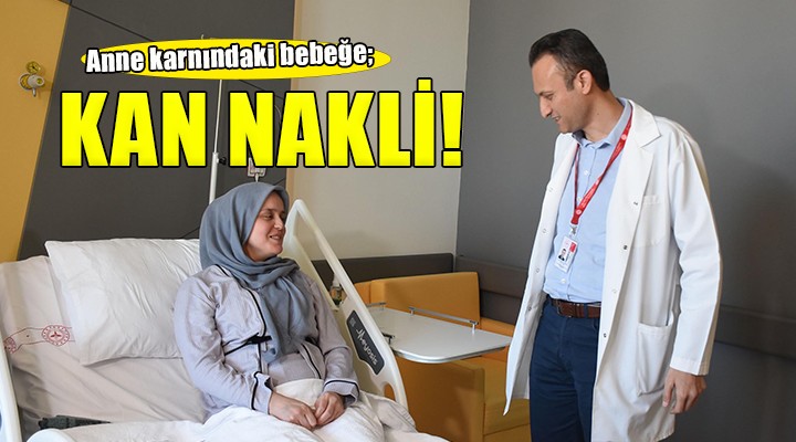 Anne karnındaki bebeğe kan nakli...