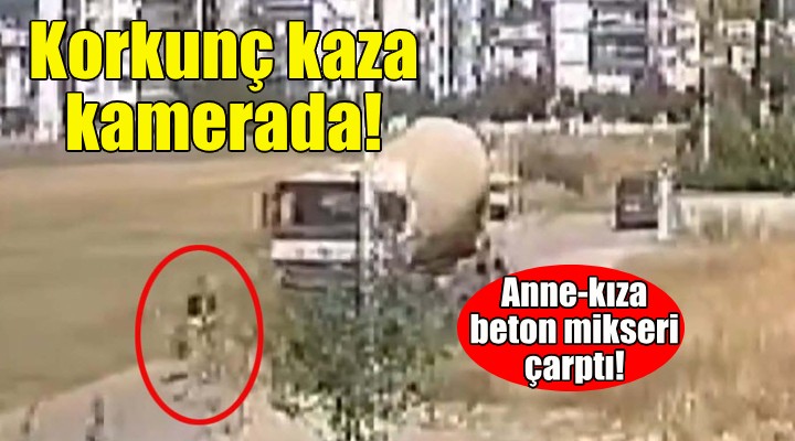 Anne-kıza beton mikseri çarptı... Korkunç kaza kamerada!