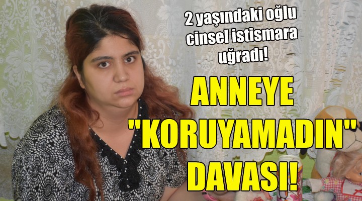 Anneye  koruyamadın  davası!