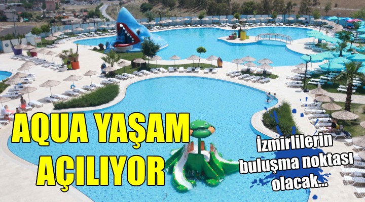 Aqua Yaşam açılıyor...