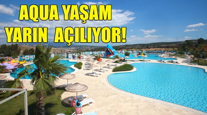 Aqua Yaşam yarın açılıyor!