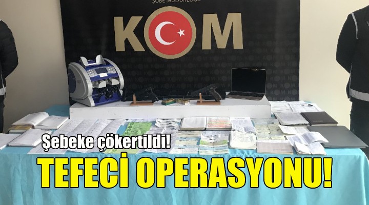 Aralarında İzmir de var... 7 ilde tefeci operasyonu!