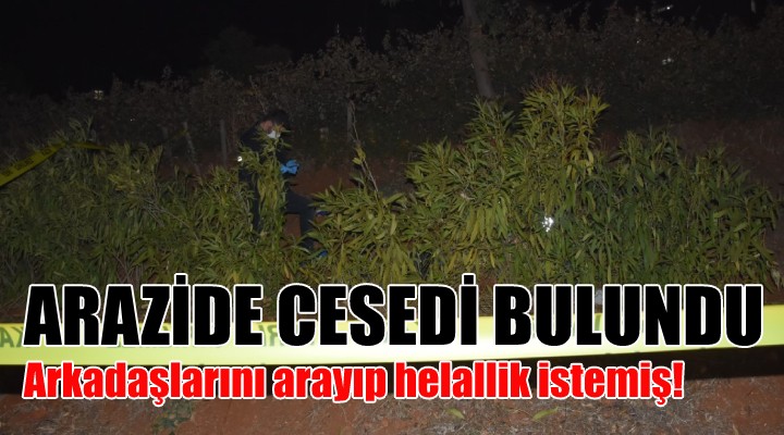 Arazide ölü bulunan genç arkadaşlarından helallik istemiş!