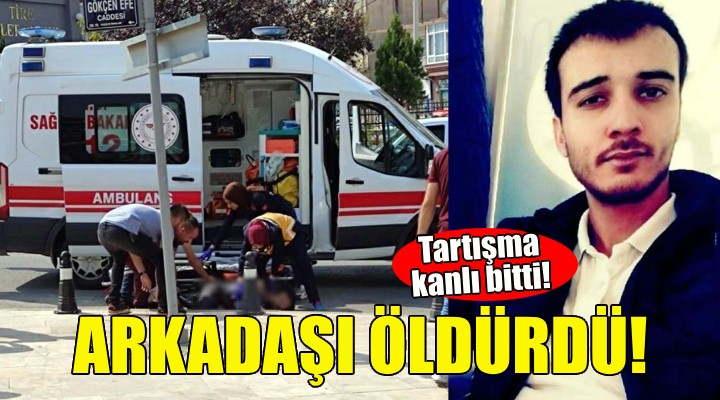 Arkadaşı tarafından öldürüldü!