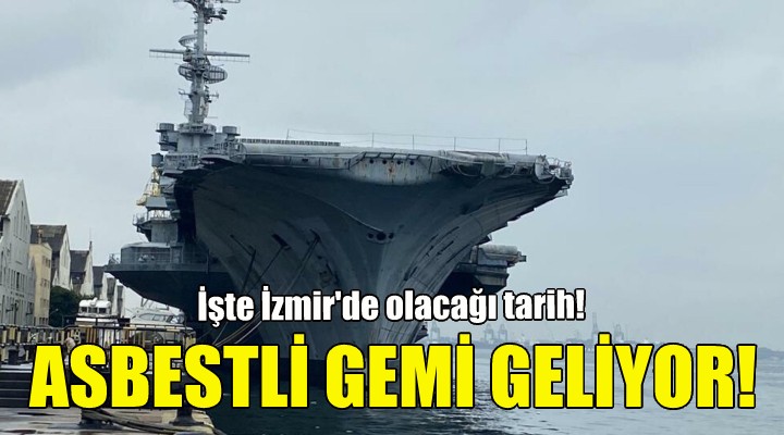 Asbestli gemi İzmir e geliyor!