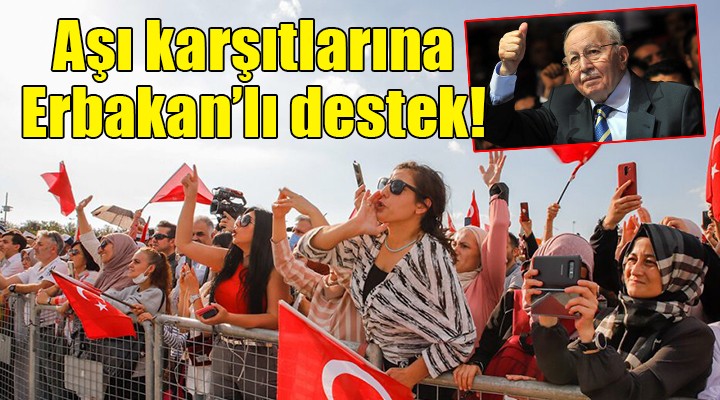 Aşı karşıtlarına Erbakan lı destek!