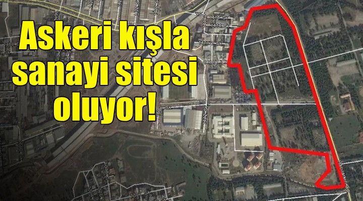 Askeri kışla, sanayi sitesi oluyor!