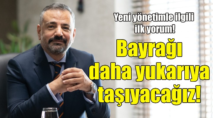 Aslanoğlu: Bayrağı daha yukarıya taşıyacağız!