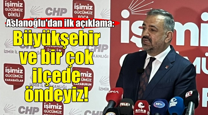 Aslanoğlu: Büyükşehir ve bir çok ilçede öndeyiz!