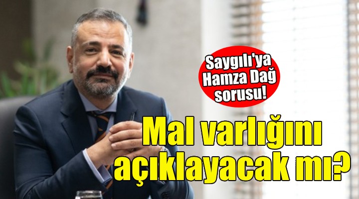 Aslanoğlu dan Saygılı ya Hamza Dağ sorusu: Mal varlığını açıklayacak mı?