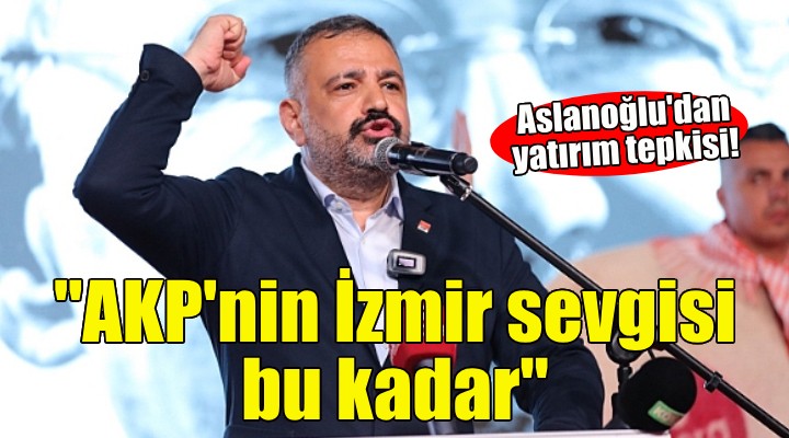 Aslanoğlu dan hükümete yatırım tepkisi!