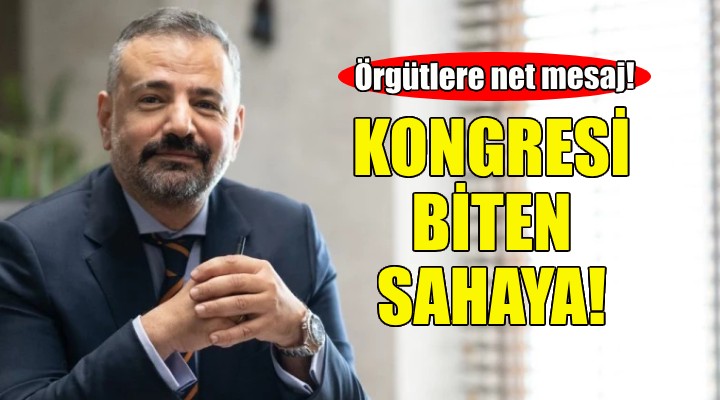 Aslanoğlu dan örgütlere net mesaj: Kongresini bitiren sahaya...