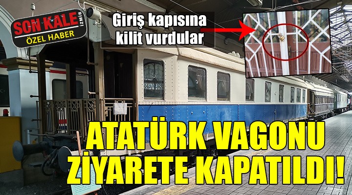 Atatürk Vagonu ziyarete kapatıldı!