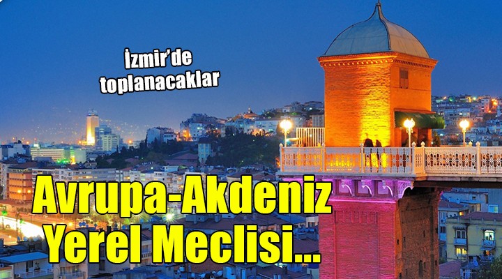 Avrupa - Akdeniz Bölgesel ve Yerel Meclisi İzmir’de toplanacak