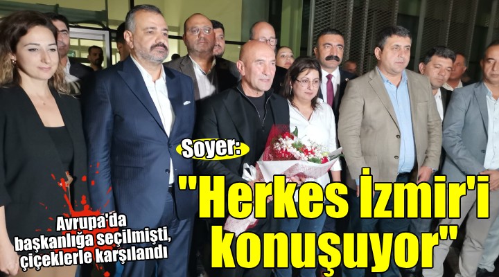 Avrupa Konseyi Bölgeler Meclisi Başkanlığı na seçilen Soyer e çiçekli karşılama!