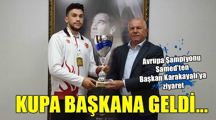 Avrupa Şampiyonu Samed ten Başkan Karakayalı ya ziyaret