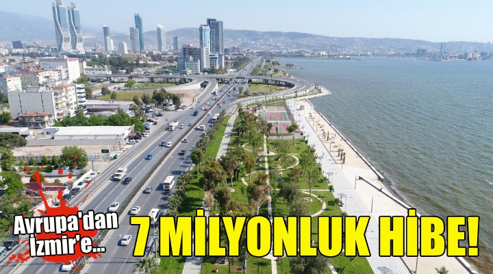 Avrupa dan İzmir e 7 milyonluk hibe!