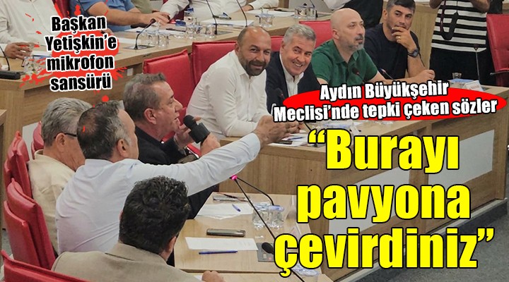 Aydın Büyükşehir Meclisi'nde mikrofon sansürü!