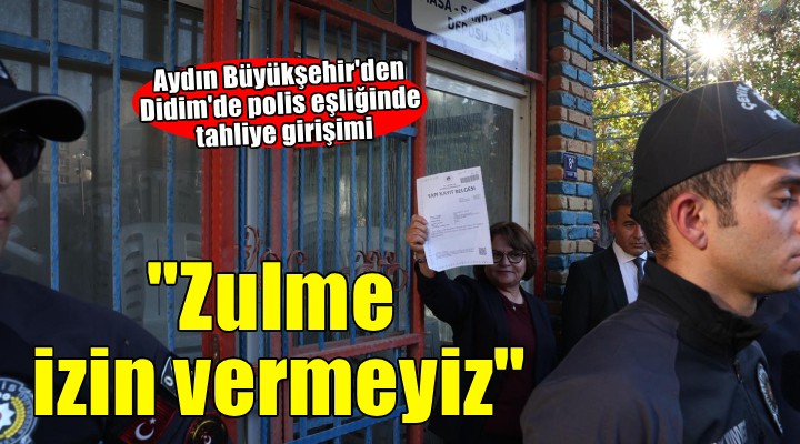 Aydın Büyükşehir'den Didim'de polis eşliğinde tahliye girişimi