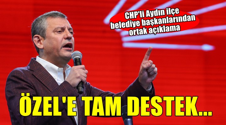 Aydın da CHP li başkanlardan Özel e tam destek