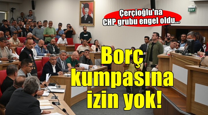 Aydın'da Çerçioğlu'nun borç kumpasına izin yok!