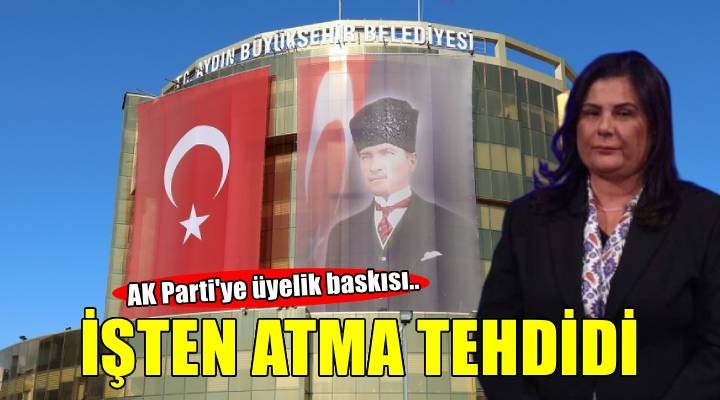 Aydın'da işçilere ''AK Parti'ye üyelik'' baskısı... İŞTEN ATMA TEHDİDİ!