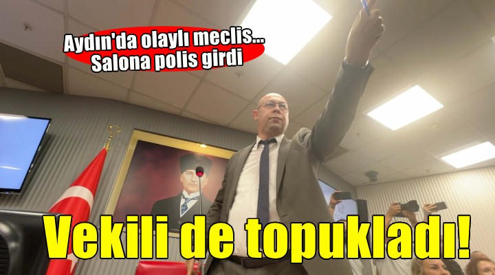Aydın da olaylı meclis.. Çerçioğlu nun vekili de topukladı!