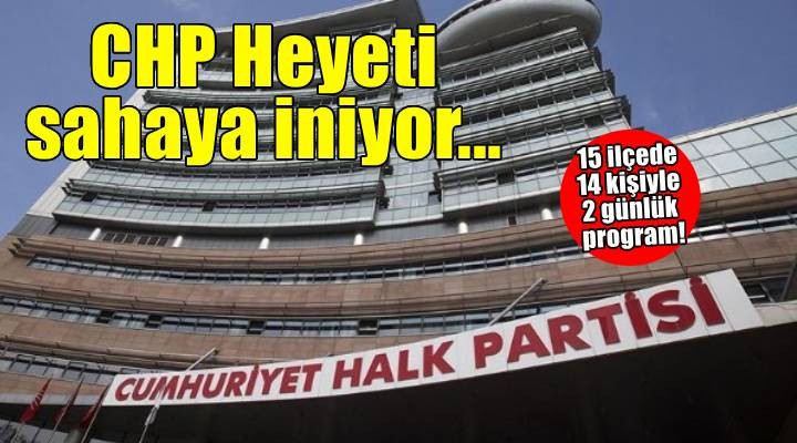 Aydın ın ardından İzmir! 14 kişilik CHP Heyeti sahaya iniyor