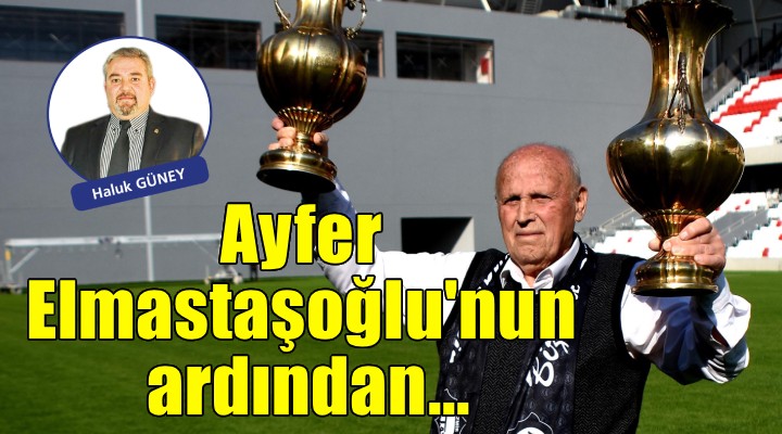 Ayfer Elmastaşoğlu nun ardından...