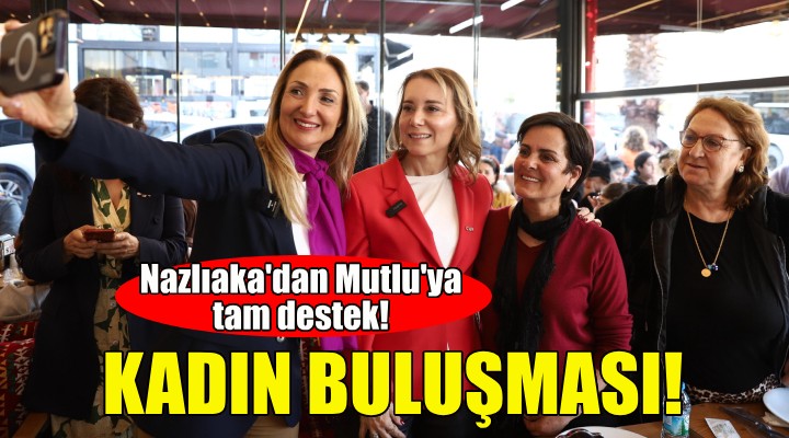 Aylin Nazlıaka dan Konak Adayı Mutlu ya tam destek!