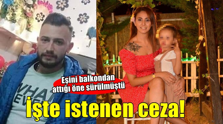 Aylin'i balkondan attığı öne sürülen eşi için istenen ceza belli oldu