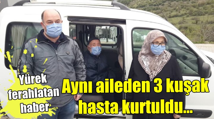 Aynı aileden 3 kuşak hasta kurtuldu