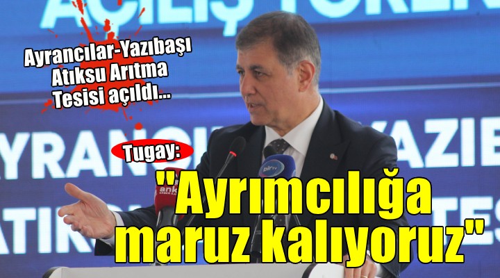 Ayrancılar-Yazıbaşı Atıksu Arıtma Tesisi açıldı... Tugay:  Ciddi bir ayrımcılığa maruz kalıyoruz