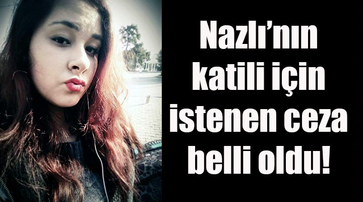 Ayşe Nazlı nın katili için istenen ceza belli oldu