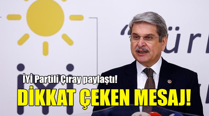 İYİ Partili Aytun Çıray dan dikkat çeken mesaj!