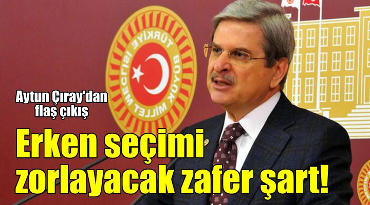 Aytun Çıray dan dikkat çeken yazı: Erken seçimi zorlayacak, yerel seçim zaferi şart!