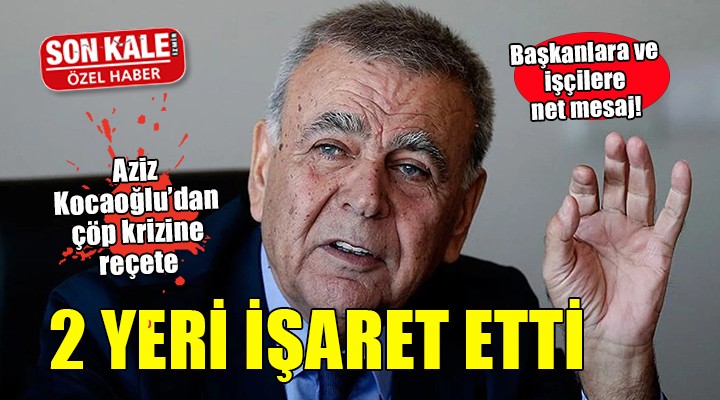 Aziz Kocaoğlu dan İzmir deki çöp krizine reçete...