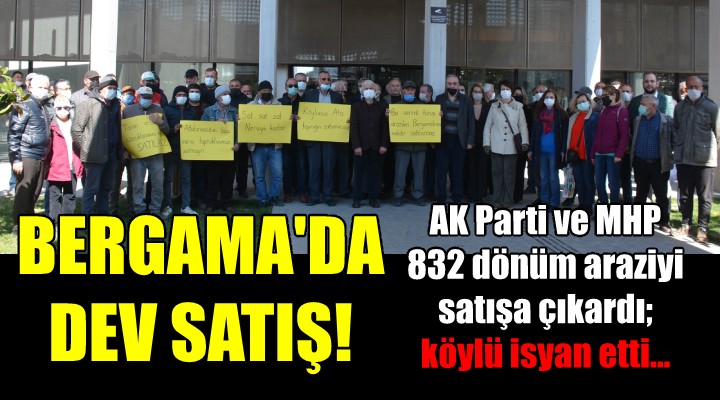 BERGAMA DA DEV SATIŞA İSYAN!... 832 dönüm tarla satışa çıktı, köylü ayağa kalktı!