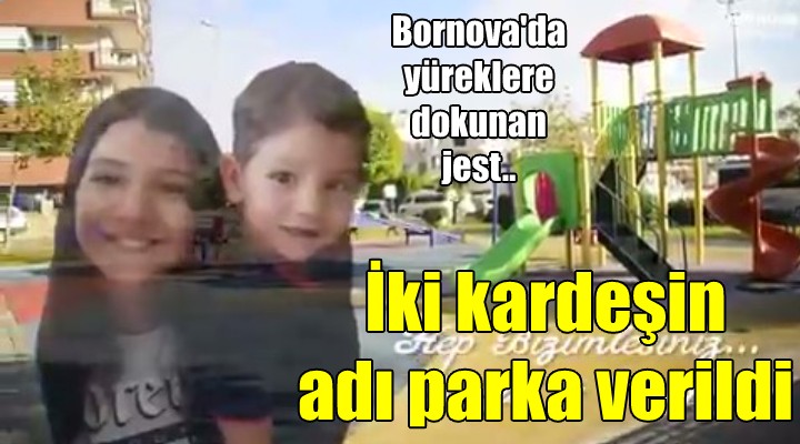 BORNOVA DA DUYGUSAL ANLAR! Depremde ölen kardeşlerin adı parkta yaşayacak!