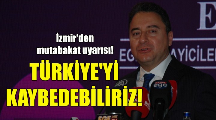 Babacan: Seçimi kazanıp, Türkiye yi kaybedebiliriz!