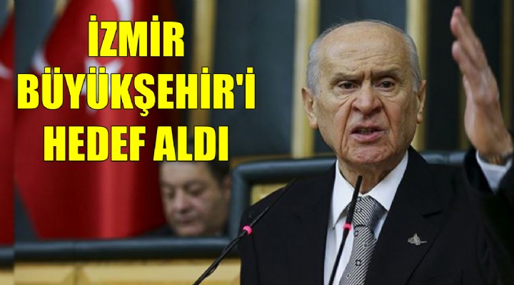 Bahçeli, İzmir Büyükşehir Belediyesi ni hedef aldı!